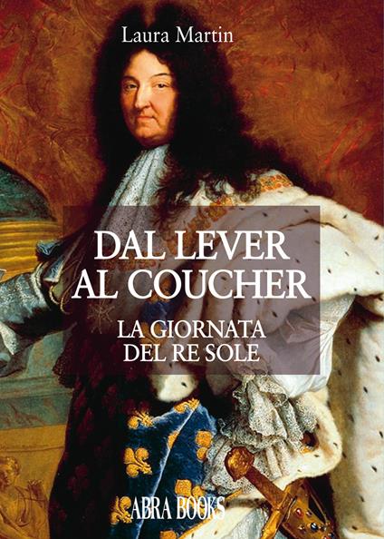 Dal lever al coucher. La giornata del re sole - Laura Martin - copertina