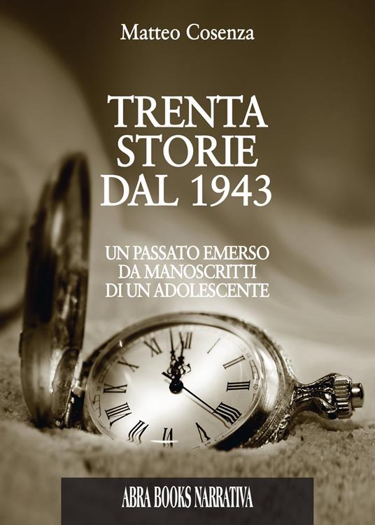 Trenta storie dal 1943. Un passato emerso da manoscritti di un adolescente - Matteo Cosenza - copertina