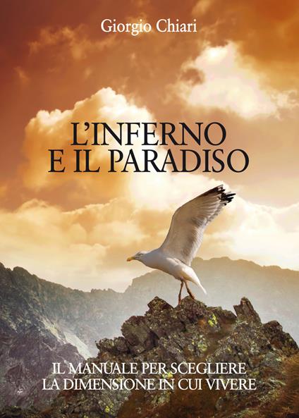 L' inferno e il paradiso. Il manuale per scegliere la dimensione in cui vivere - Giorgio Chiari, - copertina