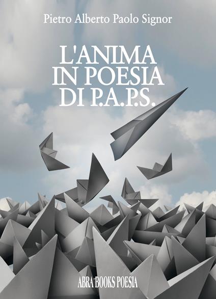 L' anima in poesia di p.a.p.s. - Pietro Alberto Paolo Signor, - copertina