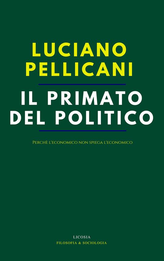 Il primato del politico. Perché l'economico non spiega l'economico - Luciano Pellicani - copertina
