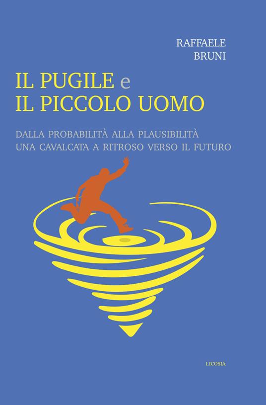 Il pugile e il piccolo uomo. Dalla probabilità alla plausibilità. Una cavalcata a ritroso verso il futuro - Raffaele Bruni - copertina