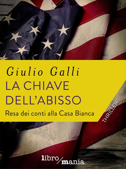 La chiave dell'abisso. Resa dei conti alla Casa Bianca - Giulio Galli - ebook