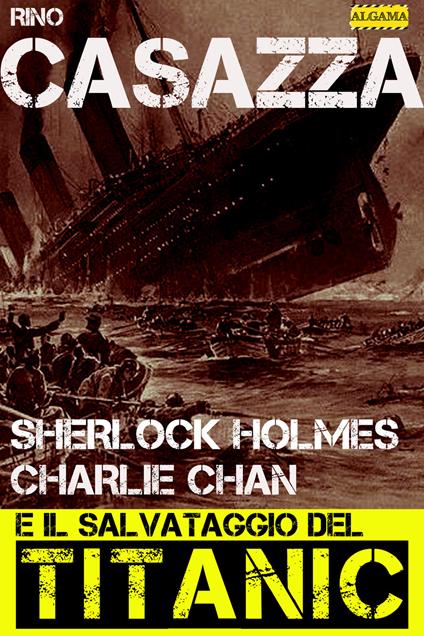 Sherlock Holmes, Charlie Chan e il salvataggio del Titanic - Rino Casazza - ebook