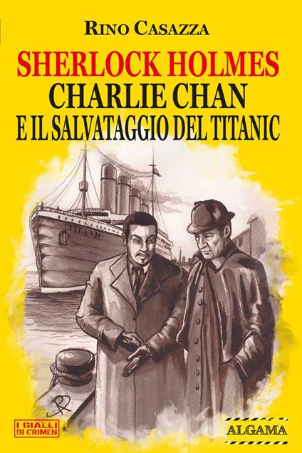 Sherlock Holmes, Charlie Chan e il salvataggio del Titanic - Rino Casazza - ebook