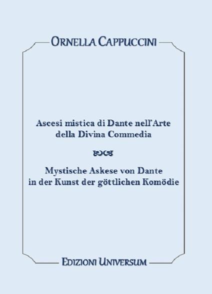 Ascesi mistica di Dante nell’arte della Divina Commedia. Ediz. italiana e tedesca - Ornella Cappuccini - copertina