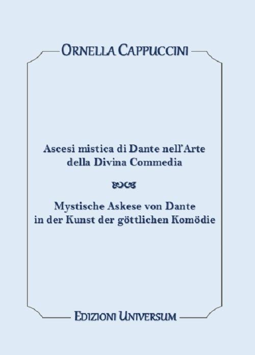 Ascesi mistica di Dante nell’arte della Divina Commedia. Ediz. italiana e tedesca - Ornella Cappuccini - copertina