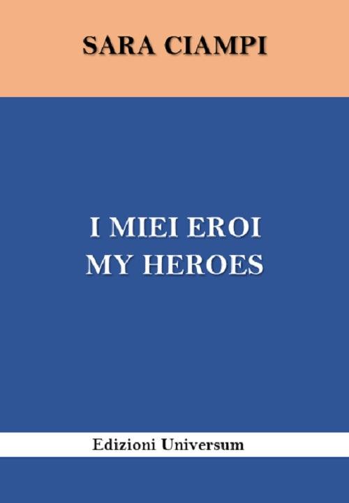 I miei eroi-My heroes. Ediz. bilingue - Sara Ciampi - copertina