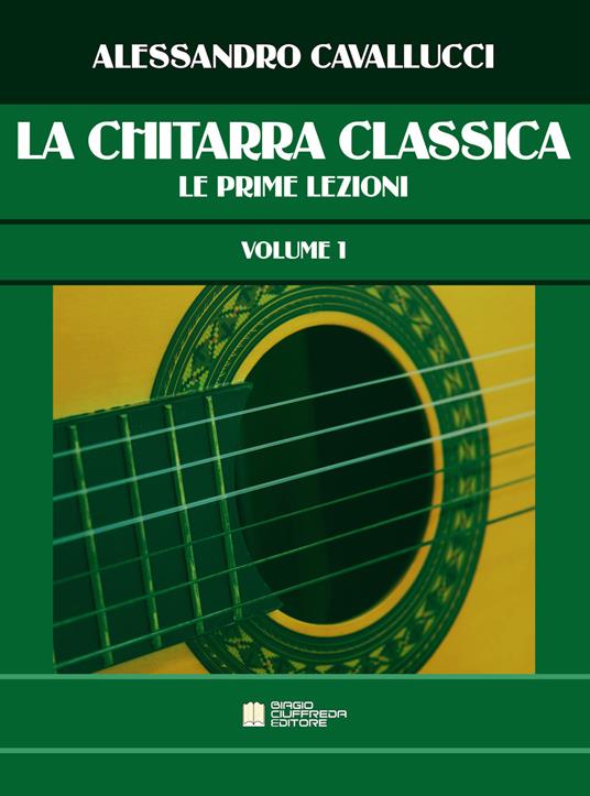 La chitarra classica. Vol. 1: prime lezioni, Le. - Alessandro Cavallucci - copertina