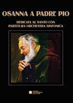 Osanna a Padre Pio. Opera lirica sinfonica dedicata al santo. Con partitura per orchestra sinfonica. Partitura