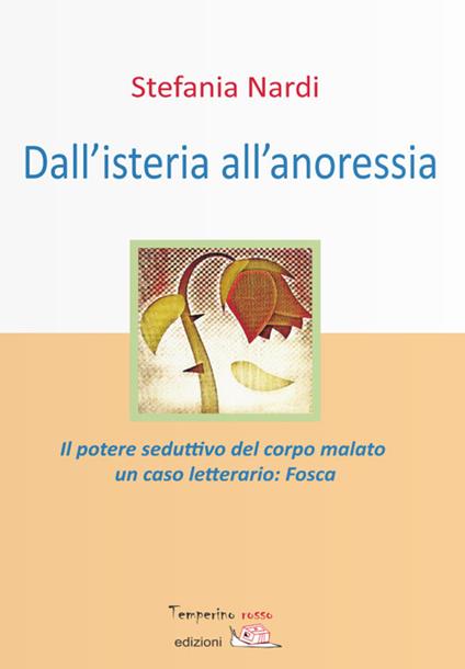 Dall'isteria all'anoressia. Il potere seduttivo del corpo malato. Un caso letterario: «Fosca» - S. Nardi - copertina