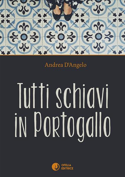 Tutti schiavi in Portogallo - Andrea D'Angelo - copertina