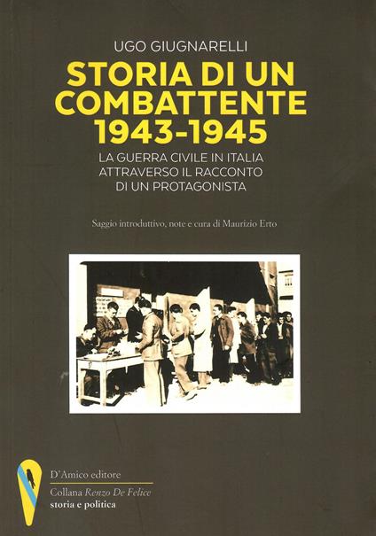 Storia di un combattente 1943-1945. La guerra civile in Italia attraverso il racconto di un protagonista - Ugo Giugnarelli - copertina