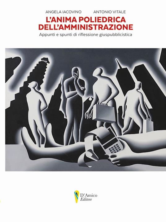 L' anima poliedrica dell'amministrazione. Appunti e spunti di riflessione giuspubblicistica - Angela Iacovino,Antonio Vitale - copertina