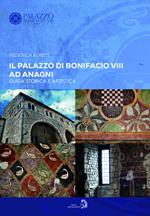 Il Palazzo di Bonifacio VIII ad Anagni. Guida storica e artistica