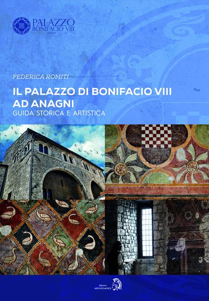 Il Palazzo di Bonifacio VIII ad Anagni. Guida storica e artistica - Federica Romiti - copertina