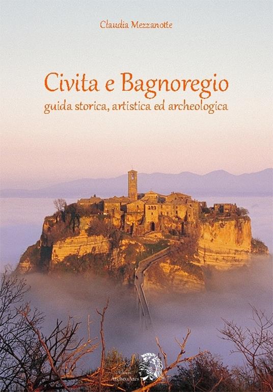Civita e Bagnoregio. Guida storica, artistica ed archeologica - Claudia Mezzanotte - copertina