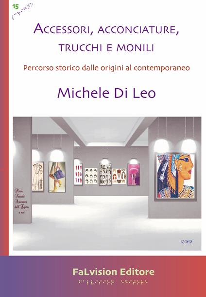Accessori, acconciature, trucchi e monili. Percorso storico dalle origini al contemporaneo - Michele Di Leo - copertina
