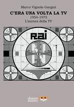 C’era una volta la TV 1954-1975. L’aurora della TV