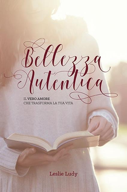 Bellezza autentica. Il vero amore che trasforma la tua vita - Leslie Ludy - copertina