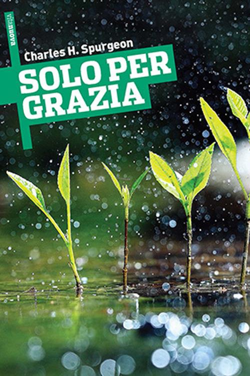 Solo per grazia - Charles Haddon Spurgeon,G. Botturi,C. Ferro - ebook