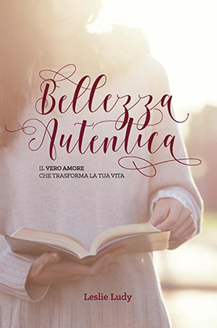 Bellezza autentica. Il vero amore che trasforma la tua vita - Leslie Ludy - ebook
