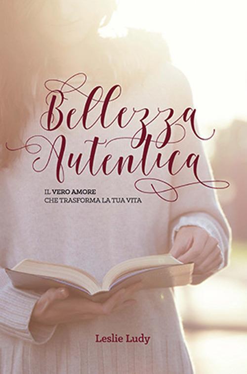 Bellezza autentica. Il vero amore che trasforma la tua vita - Leslie Ludy - ebook