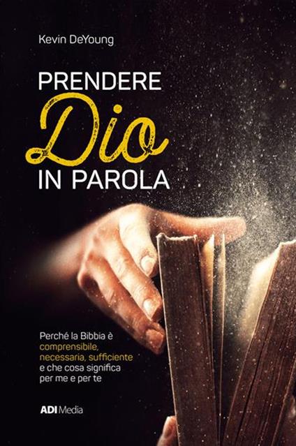 Prendere Dio in parola. Perché la Bibbia è comprensibile, necessaria, suf?ciente e che cosa signi?ca per me e per te - Kevin Deyoung - copertina