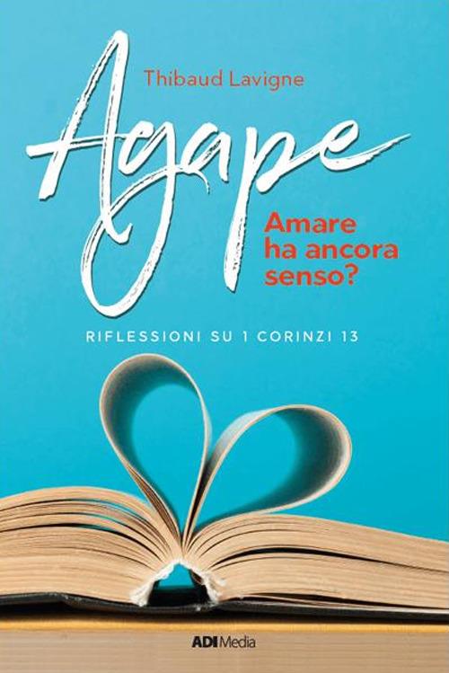 Agape. Amare ha ancora senso? Riflessioni su I Corinzi 13 - Thibaud Lavigne - copertina