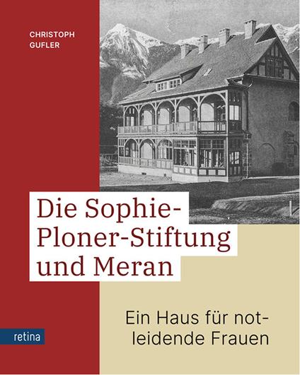 Die Sophie-Ploner-Stiftung und Meran. Ein Haus für notleidende Frauen - Christoph Gufler - copertina