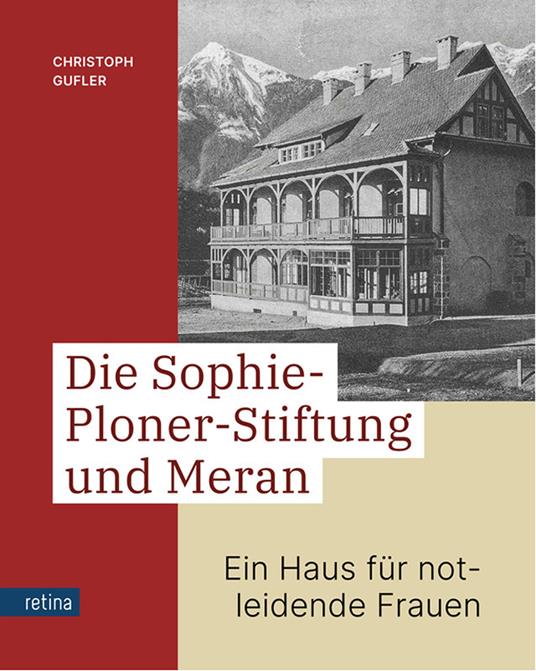Die Sophie-Ploner-Stiftung und Meran. Ein Haus für notleidende Frauen - Christoph Gufler - copertina