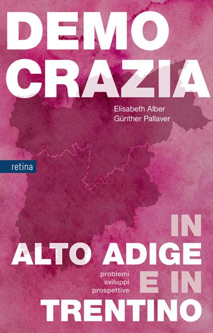 Democrazia in Alto Adige e in Trentino. Problemi, sviluppi, prospettive - Elisabeth Alber,Günther Pallaver - copertina