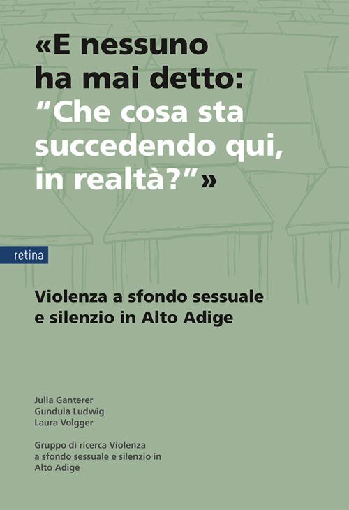 «E nessuno ha mai detto: “Che cosa sta succedendo qui, in realtà?”». Violenza a sfondo sessuale e silenzio in Alto Adige - Julia Ganterer,Gundula Ludwig,Laura Volgger - copertina