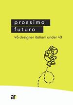Prossimo Futuro. 45 designer italiani under 40. Ediz. illustrata