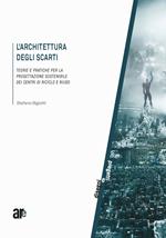 L' architettura degli scarti. Teorie e pratiche per la progettazione sostenibile dei centri di riciclo e riuso