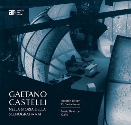Gaetano Castelli nella storia della scenografia Rai - Antonin J. Di Santantonio,M. Beatrice Gallo - copertina