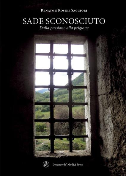 Sade sconosciuto. Dalla passione alla prigione - Renato Saggiori,Rosine Saggiori - copertina