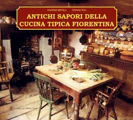 Antichi sapori della cucina tipica fiorentina - Maurizio Bertelli,Stefano Poli - copertina