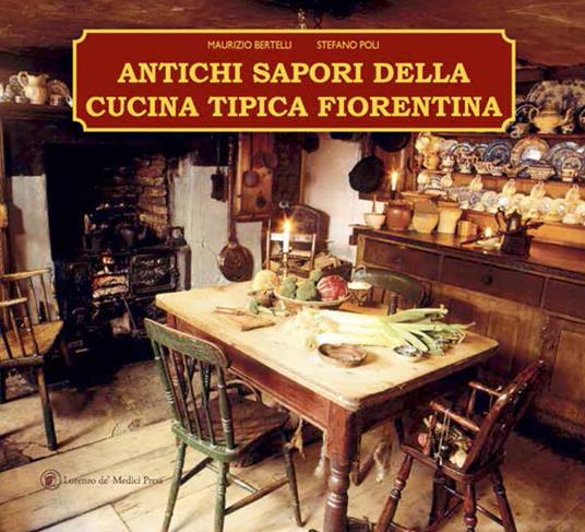 Antichi sapori della cucina tipica fiorentina - Maurizio Bertelli,Stefano Poli - copertina