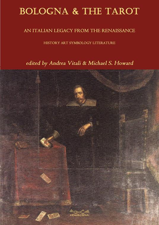 Bologna & the tarot. An italian legacy from the Renaissance history art symbology literature - Andrea Vitali,Michael Howard - copertina