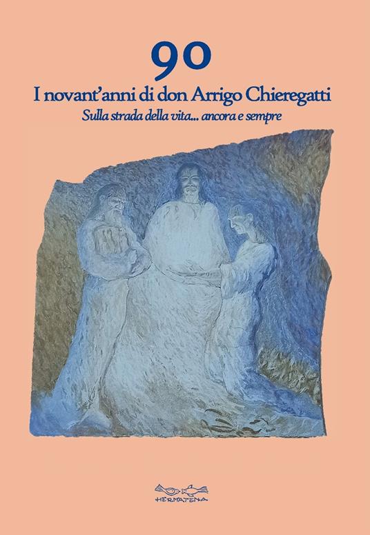 90. I novant'anni di don Arrigo Chieregatti. Sulla strada della vita... ancora e sempre - Morena Poltronieri - copertina