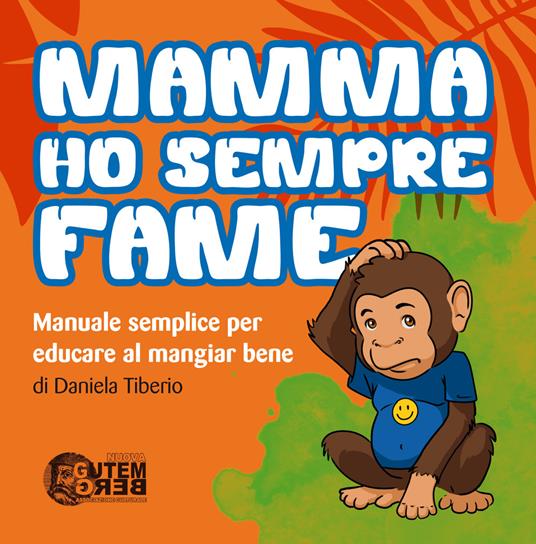 Mamma ho sempre fame. Manuale semplice per educare al mangiar bene. Ediz. per la scuola - Daniela Tiberio - copertina