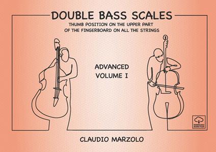 Double bass scales. Ediz. a spirale. Vol. 1: Advanced volume. Thumb position on the upper part of the fingerboard on all the strings. - Claudio Marzolo - copertina