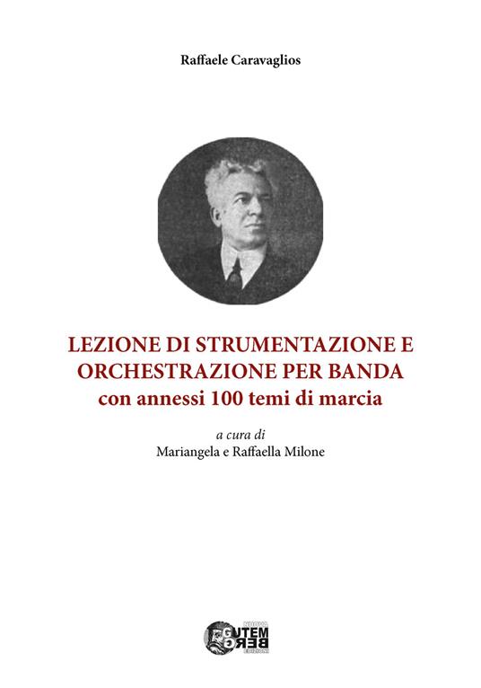 Lezione di strumentazione e orchestrazione per banda, con annessi 100 temi di marcia. Ediz. italiana e inglese - Raffaele Caravaglios - copertina