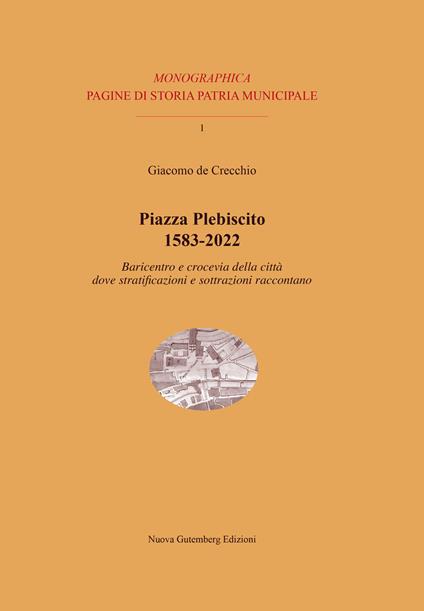 Piazza Plebiscito 1583-2022. Baricentro e crocevia della città dove stratificazioni e sottrazioni raccontano - Giacomo De Crecchio - copertina