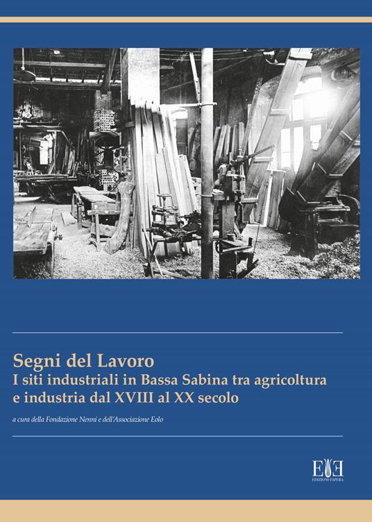 I segni del lavoro. I siti industriali in Bassa Sabina tra agricoltura e industria dal XVIII al XX secolo - copertina