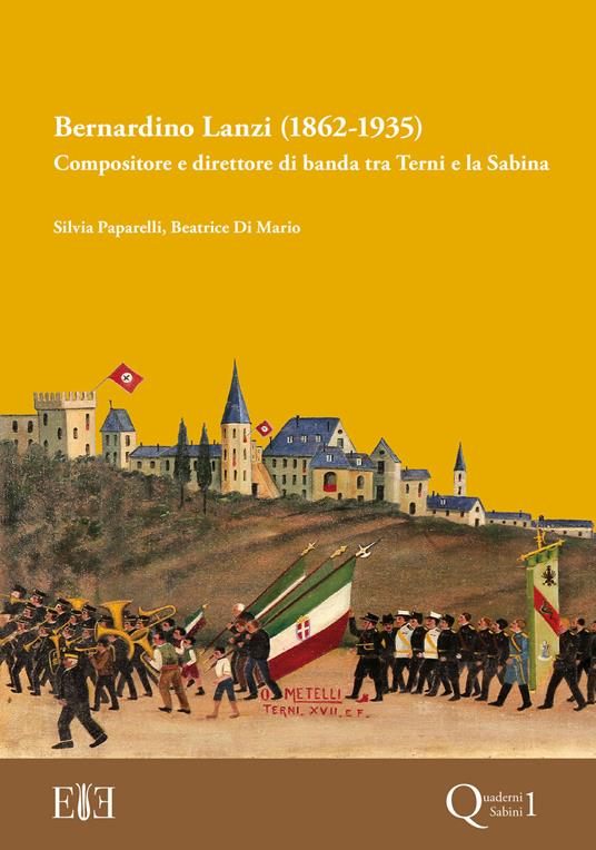 Bernardino Lanzi (1862-1935). Compositore e direttore di banda tra Terni e la Sabina - Silvia Paparelli,Beatrice Di Mario - copertina