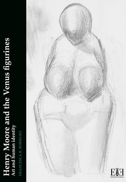 Henry Moore and the Venus figurines. Art and human identity - Francesca R. Borruso - copertina