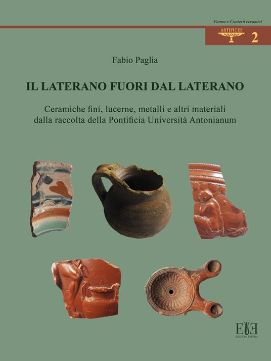 Il Laterano fuori dal Laterano. Ceramiche fini, lucerne, metalli e altri materiali dalla raccolta della Pontificia Università Antonianum - Fabio Paglia - copertina