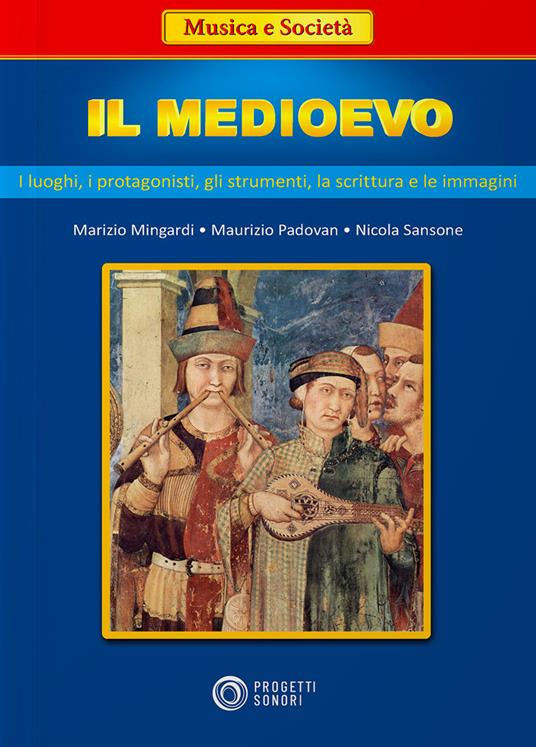 Il Medioevo: i luoghi, i protagonisti, gli strumenti, la scrittura e le immagini - Maurizio Mingardi,Maurizio Padovan,Nicola Sansone - copertina